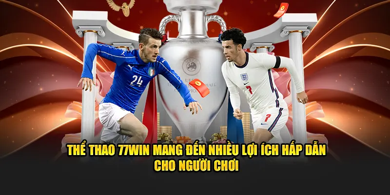 Thể thao 77win mang đến nhiều lợi ích hấp dẫn cho người chơi